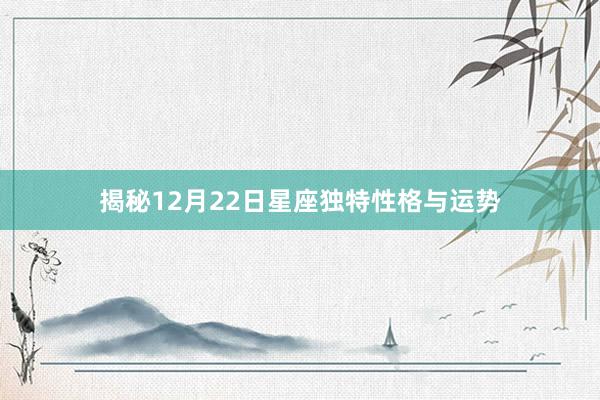 揭秘12月22日星座独特性格与运势